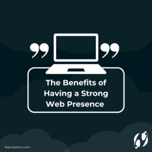 The Benefits of Having a Strong Web Presence