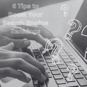 6 Tips to Boost Your Search Engine Rankings