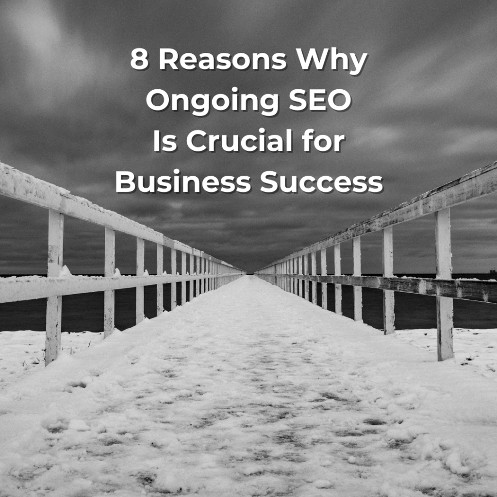 8 Reasons Why Ongoing SEO Is Crucial for Business Success